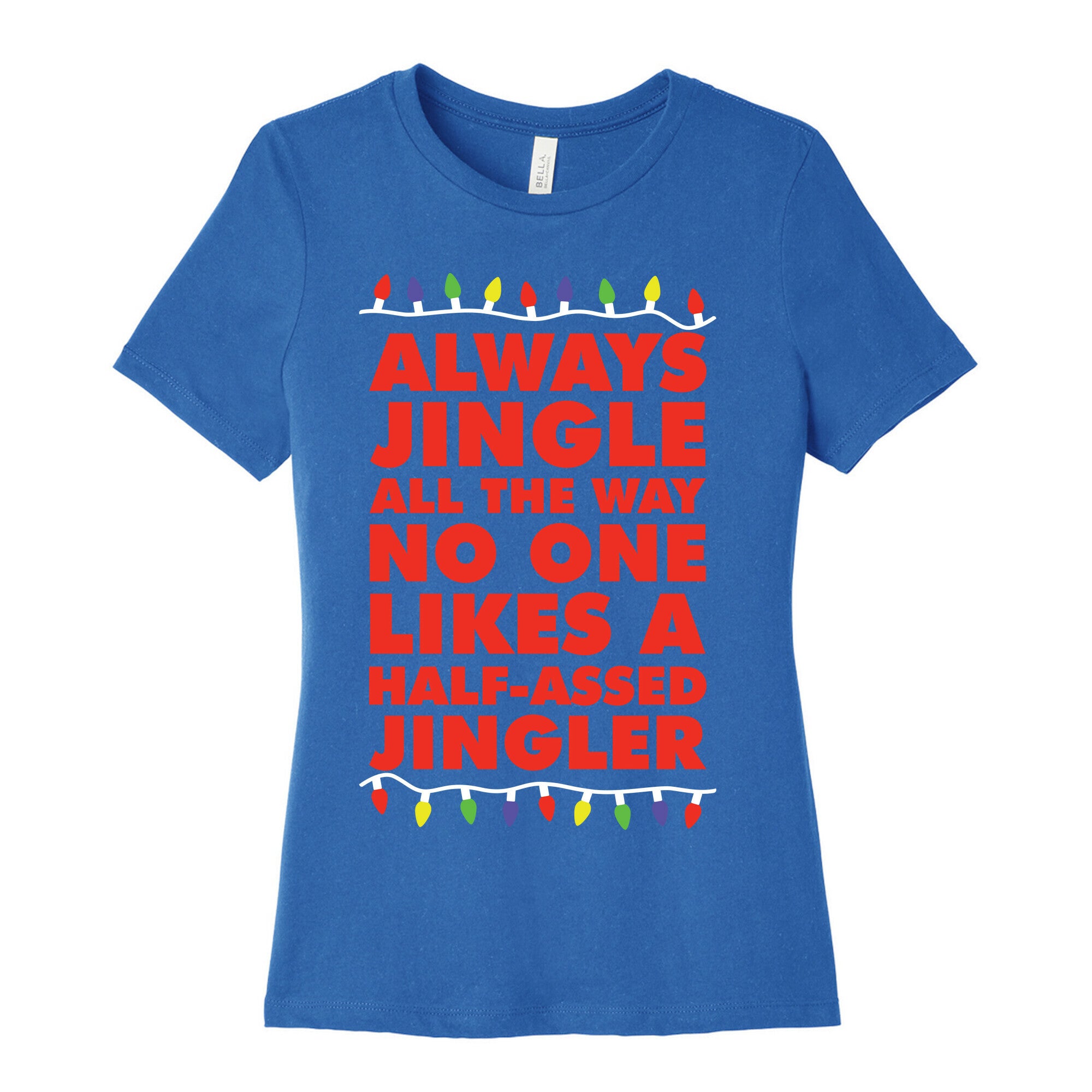 Always Jingle All The Way No One Likes a Half-Assed Jingler Christmas Lights Women's Cotton Tee