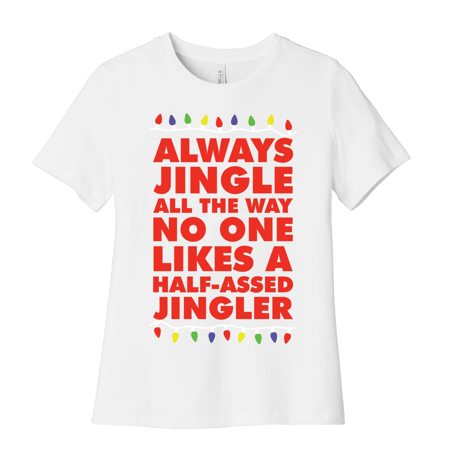 Always Jingle All The Way No One Likes a Half-Assed Jingler Christmas Lights Women's Cotton Tee