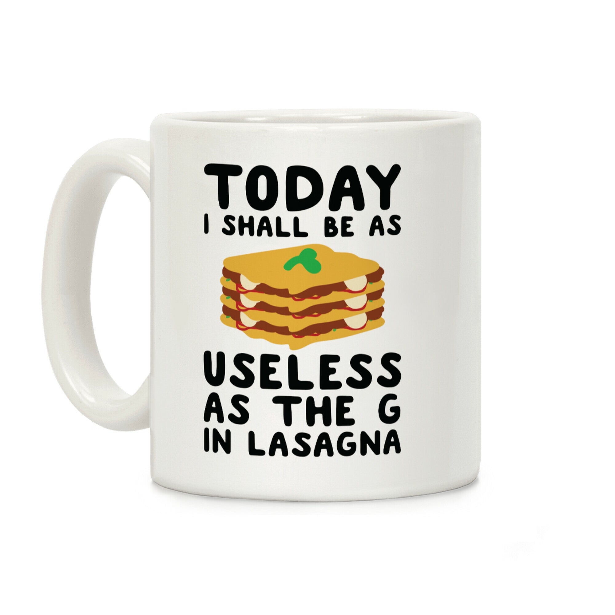 Today I Shall Be as Useless As the G in Lasagna Coffee Mug
