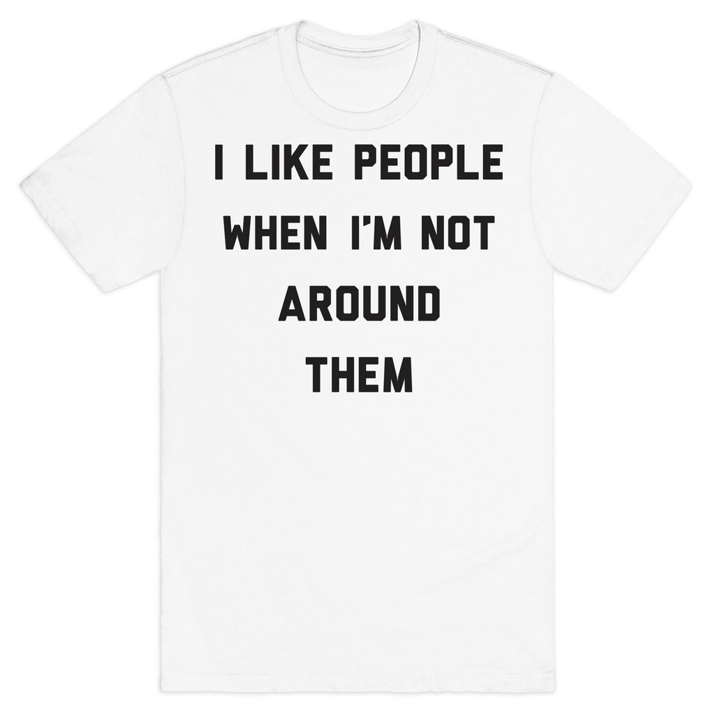 I Like People When I'm Not Around Them T-Shirt