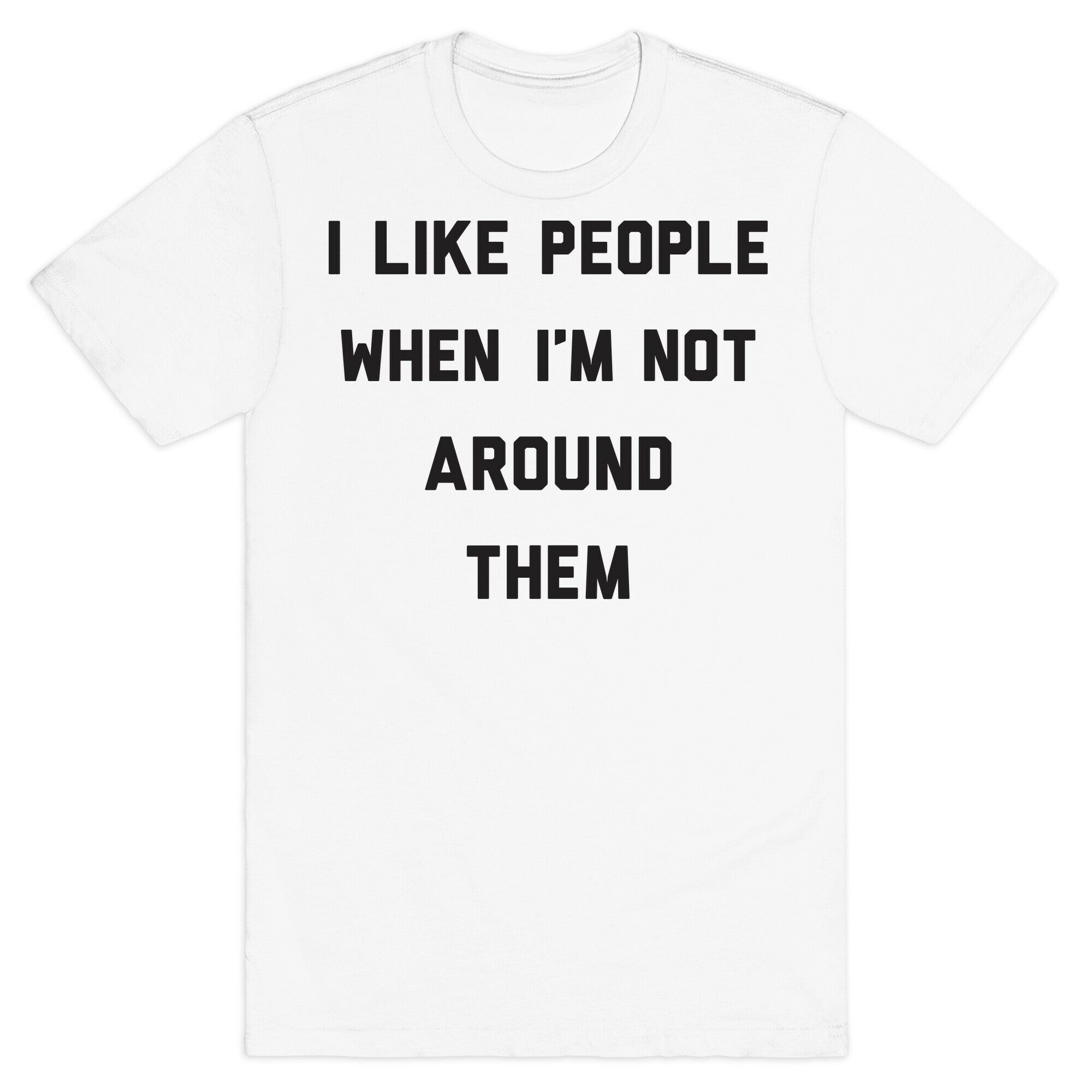 I Like People When I'm Not Around Them T-Shirt