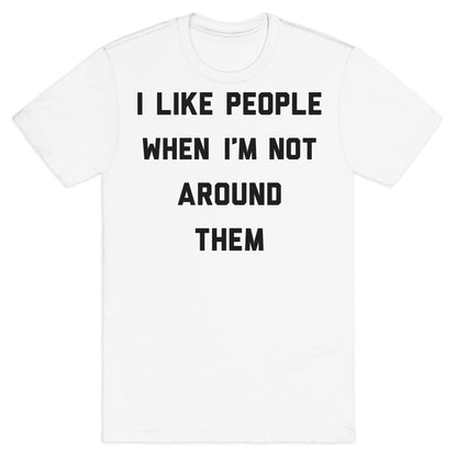 I Like People When I'm Not Around Them T-Shirt
