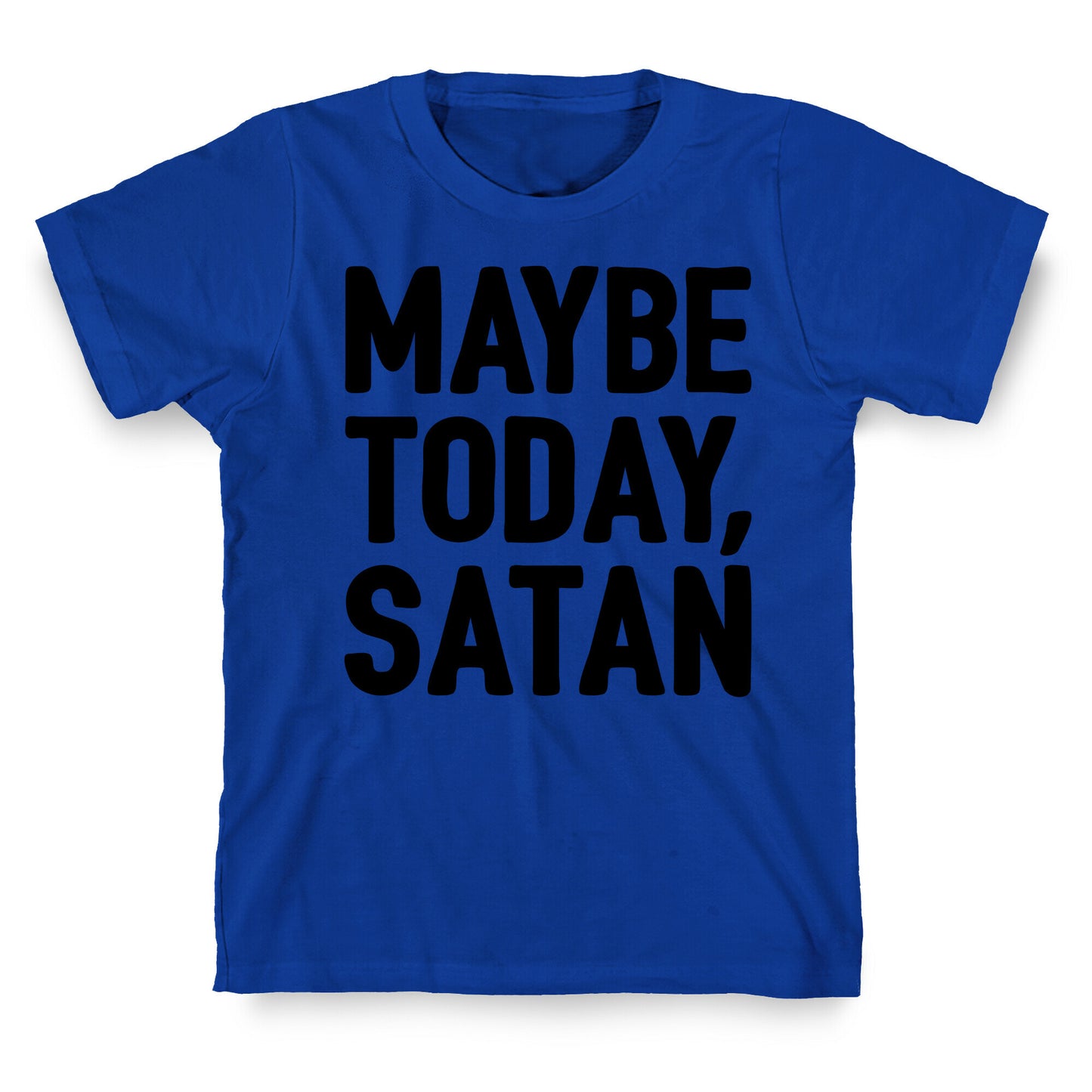 Maybe Today Satan Parody T-Shirt