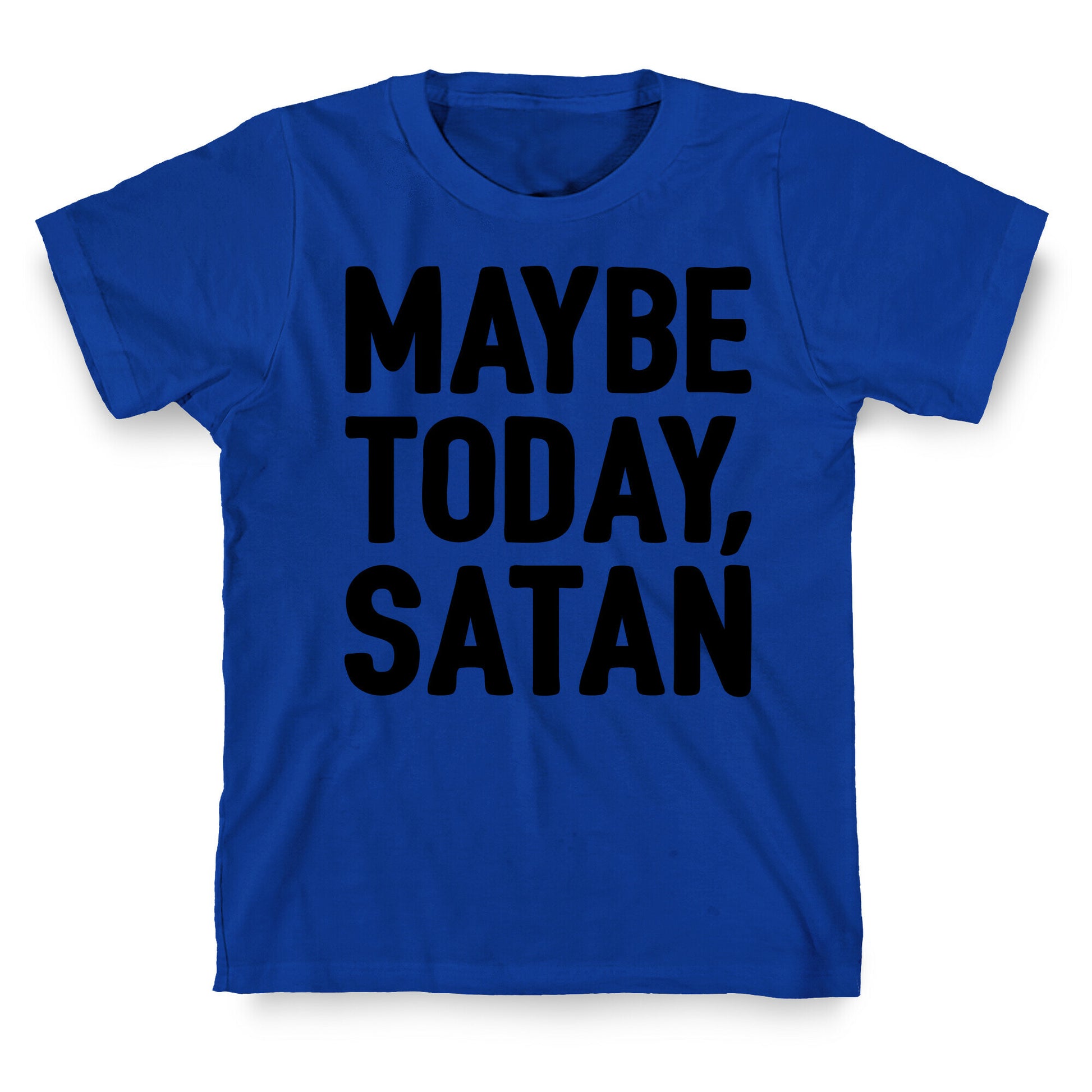 Maybe Today Satan Parody T-Shirt