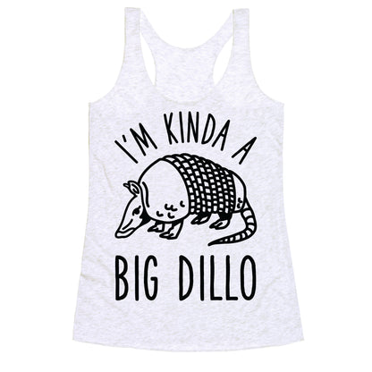 I'm Kinda a Big Dillo Racerback Tank
