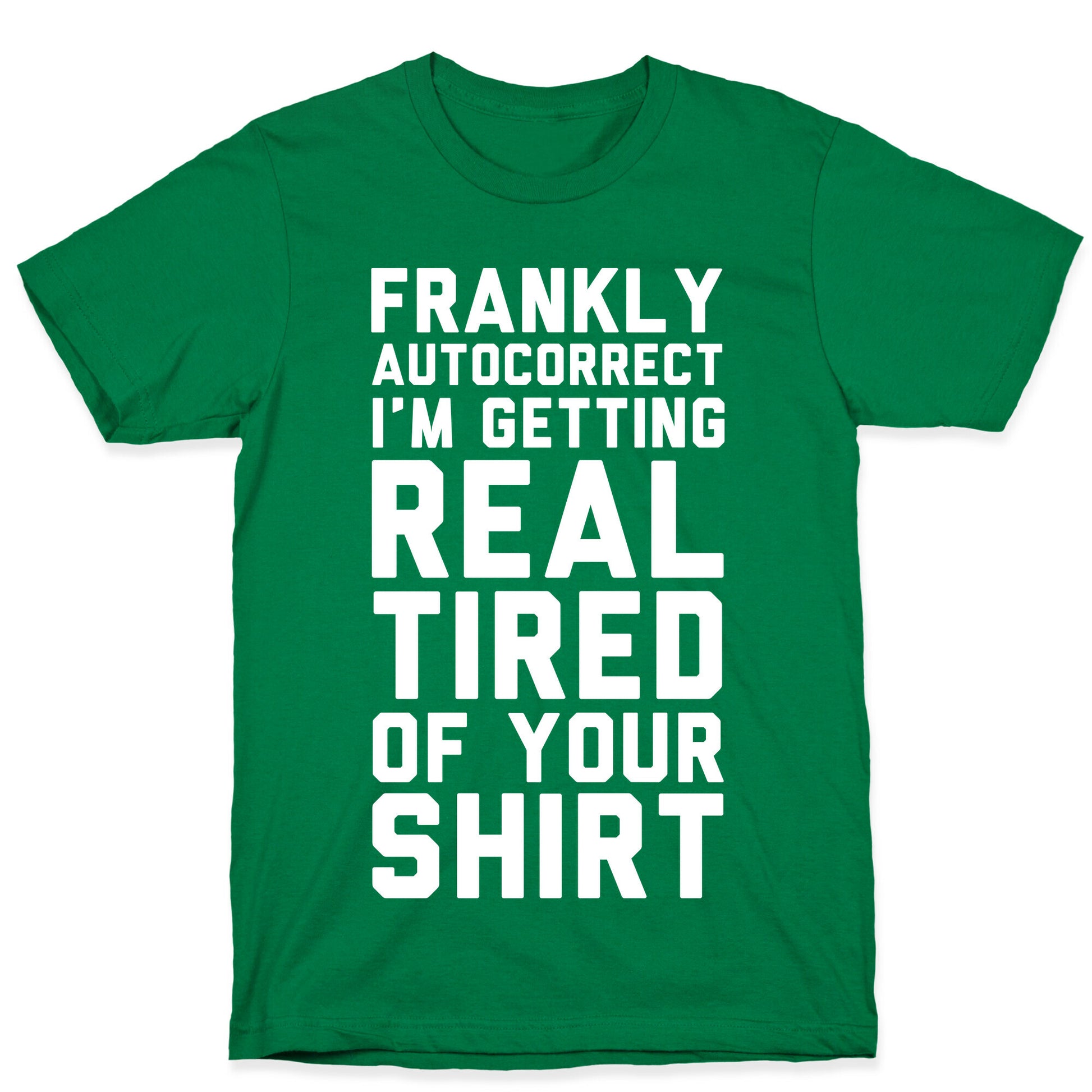 Frankly Autocorrect I'm Getting Real Tired of Your Shirt T-Shirt