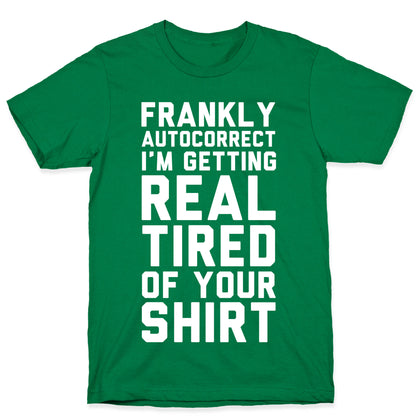 Frankly Autocorrect I'm Getting Real Tired of Your Shirt T-Shirt