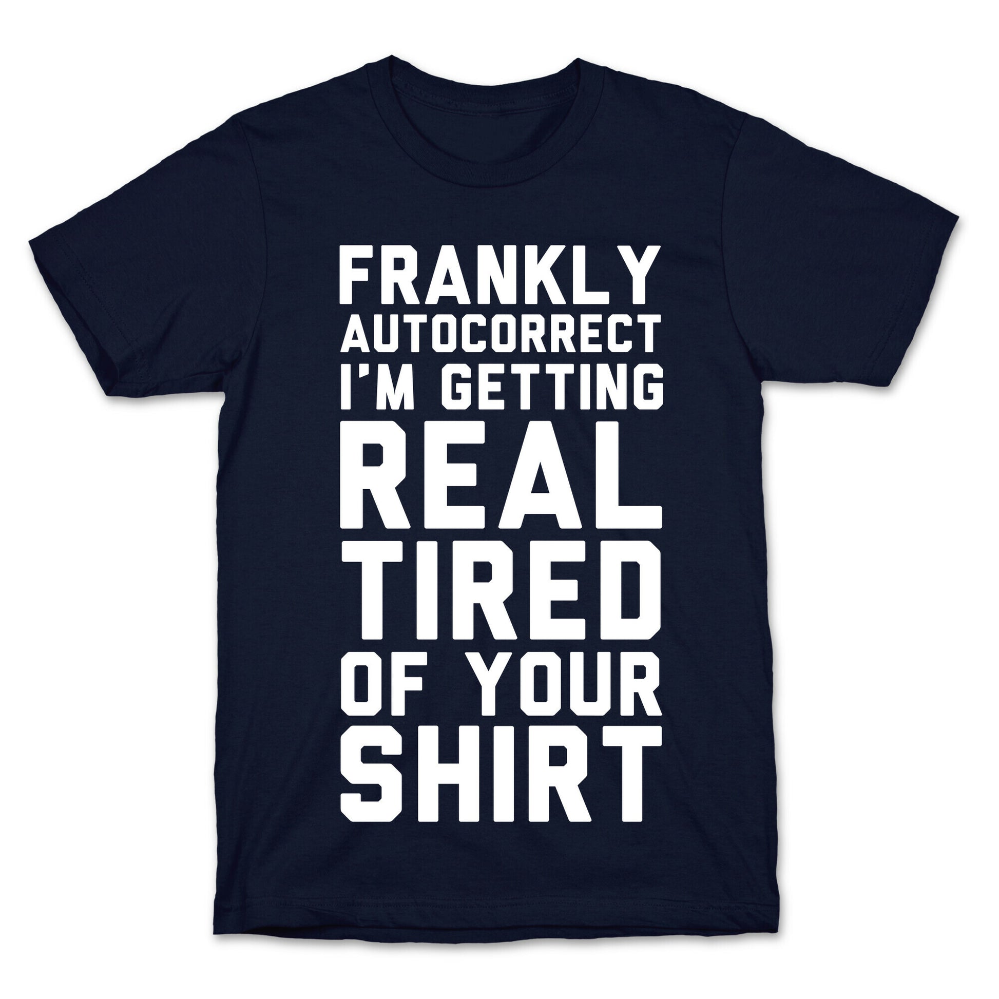 Frankly Autocorrect I'm Getting Real Tired of Your Shirt T-Shirt