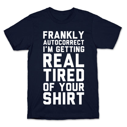 Frankly Autocorrect I'm Getting Real Tired of Your Shirt T-Shirt