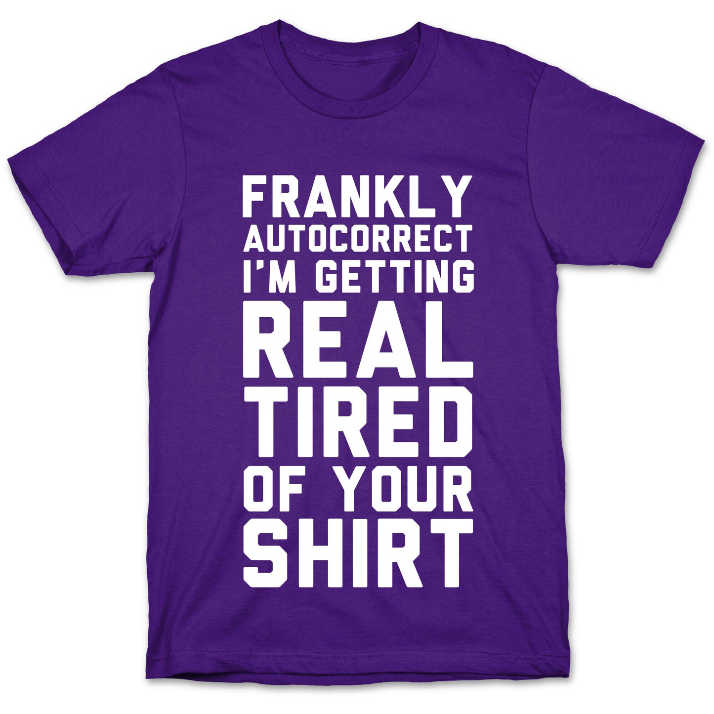 Frankly Autocorrect I'm Getting Real Tired of Your Shirt T-Shirt