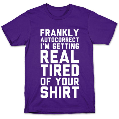 Frankly Autocorrect I'm Getting Real Tired of Your Shirt T-Shirt