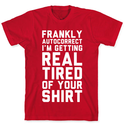 Frankly Autocorrect I'm Getting Real Tired of Your Shirt T-Shirt