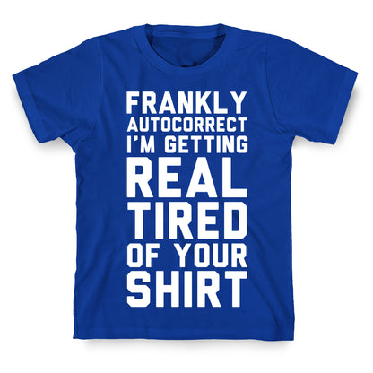 Frankly Autocorrect I'm Getting Real Tired of Your Shirt T-Shirt