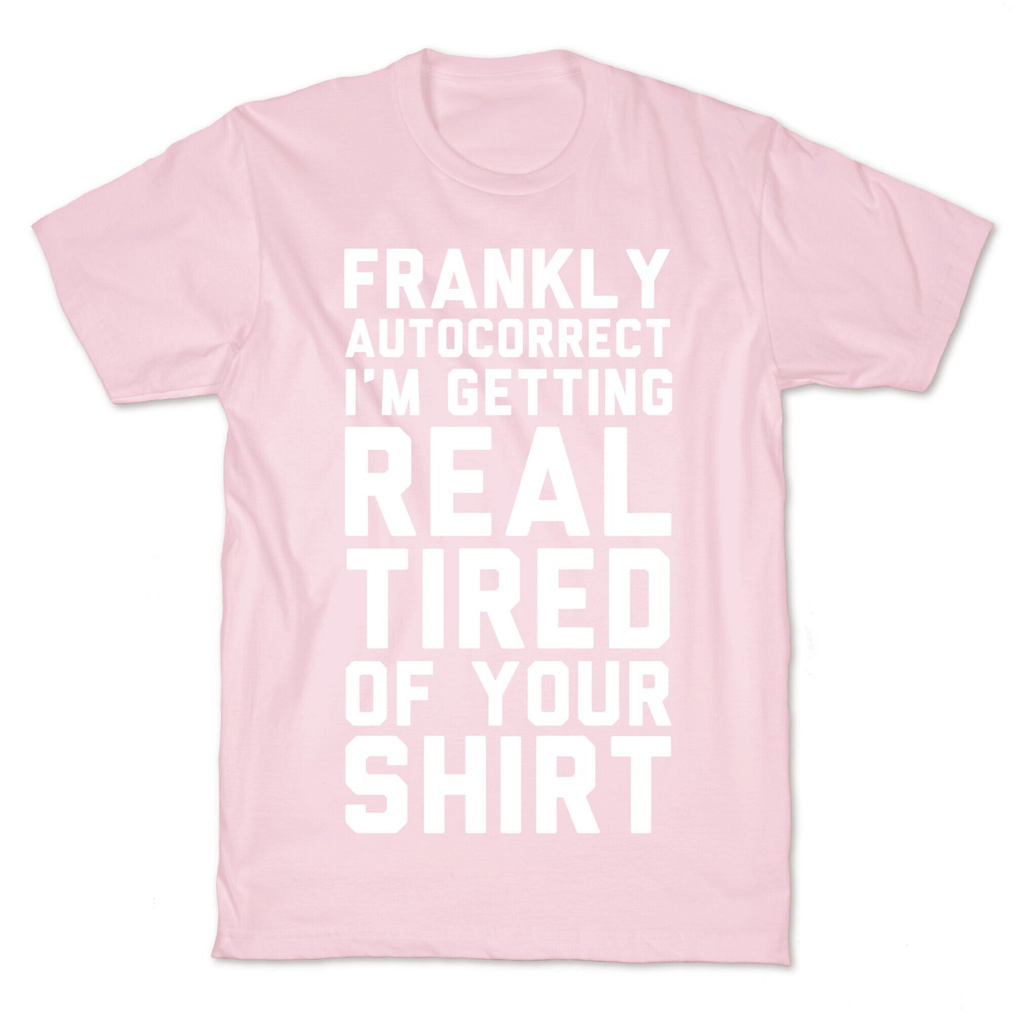 Frankly Autocorrect I'm Getting Real Tired of Your Shirt T-Shirt