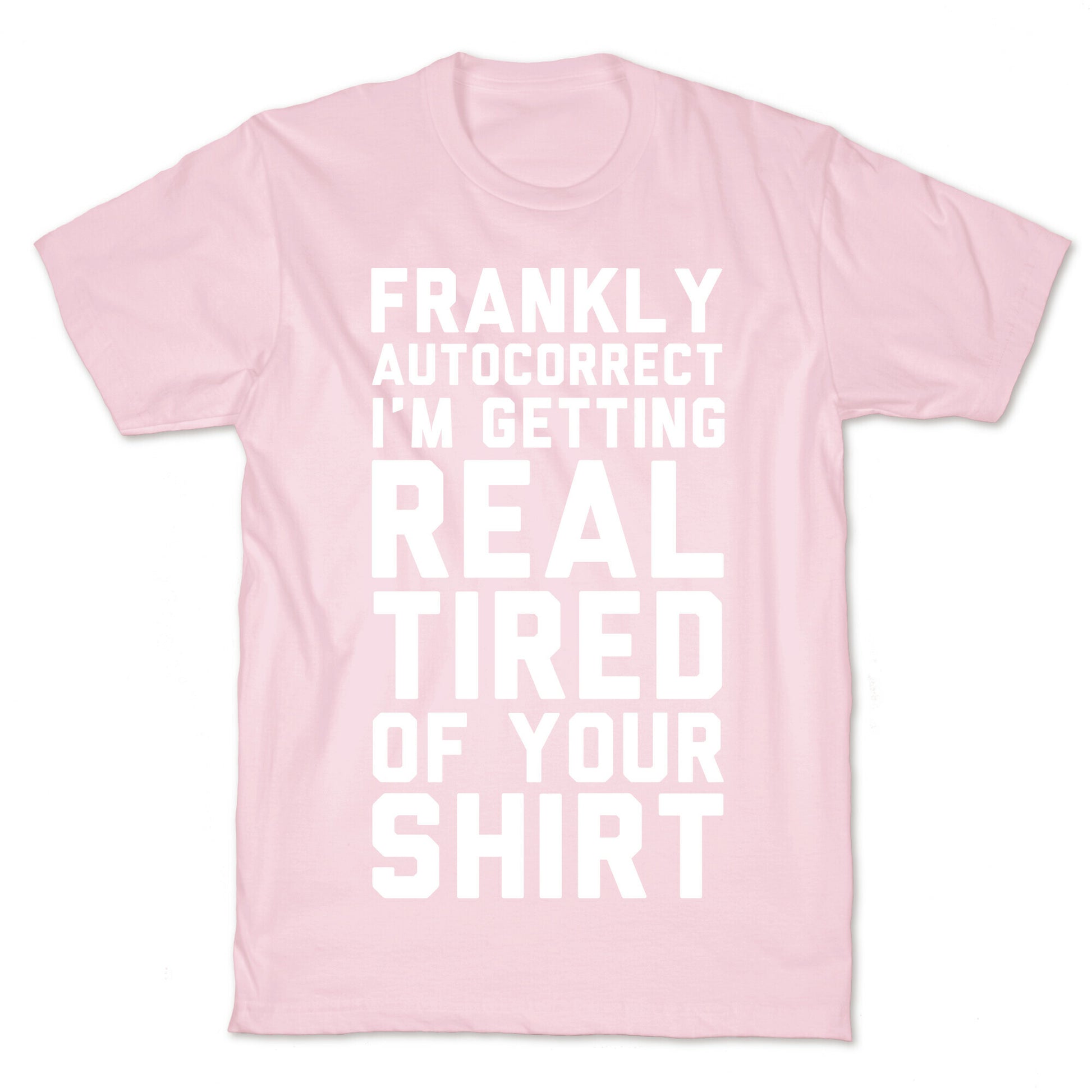 Frankly Autocorrect I'm Getting Real Tired of Your Shirt T-Shirt