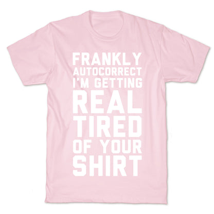 Frankly Autocorrect I'm Getting Real Tired of Your Shirt T-Shirt