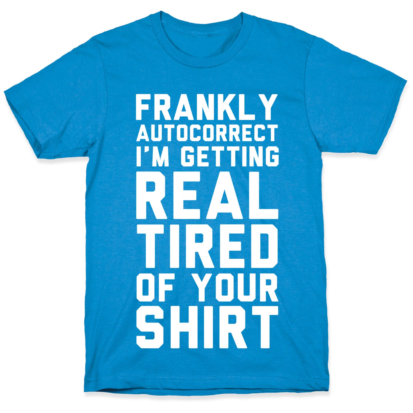 Frankly Autocorrect I'm Getting Real Tired of Your Shirt T-Shirt