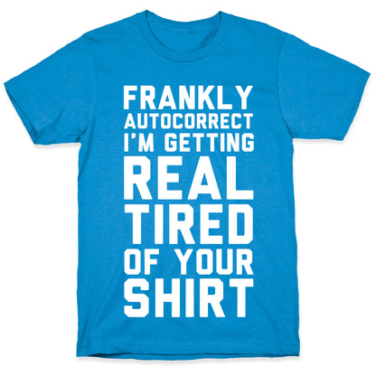 Frankly Autocorrect I'm Getting Real Tired of Your Shirt T-Shirt