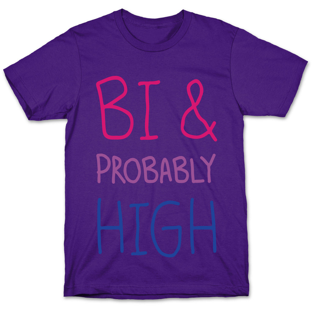 Bi And Probably High T-Shirt