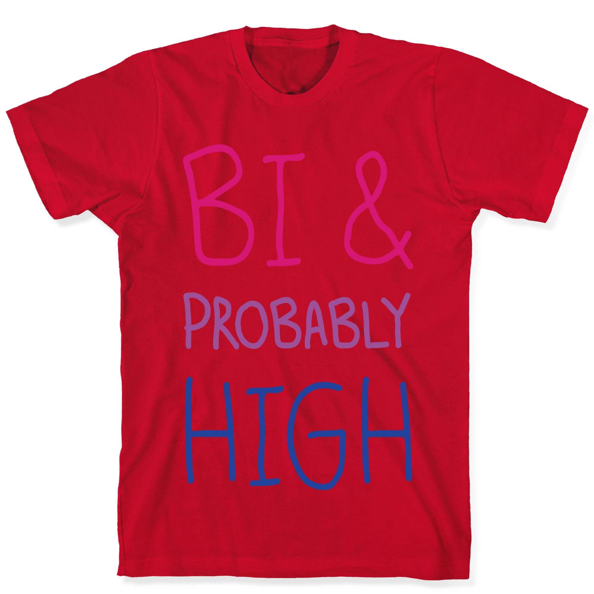 Bi And Probably High T-Shirt