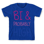Bi And Probably High T-Shirt