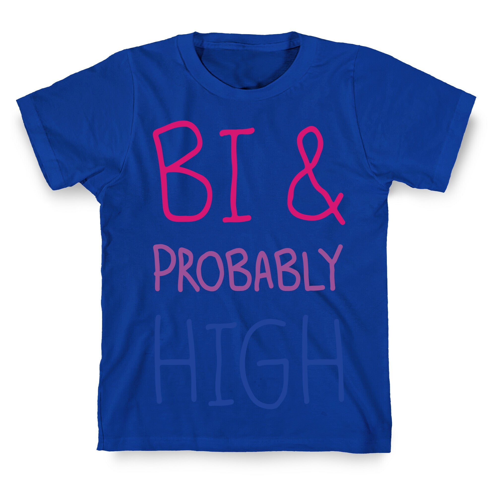 Bi And Probably High T-Shirt