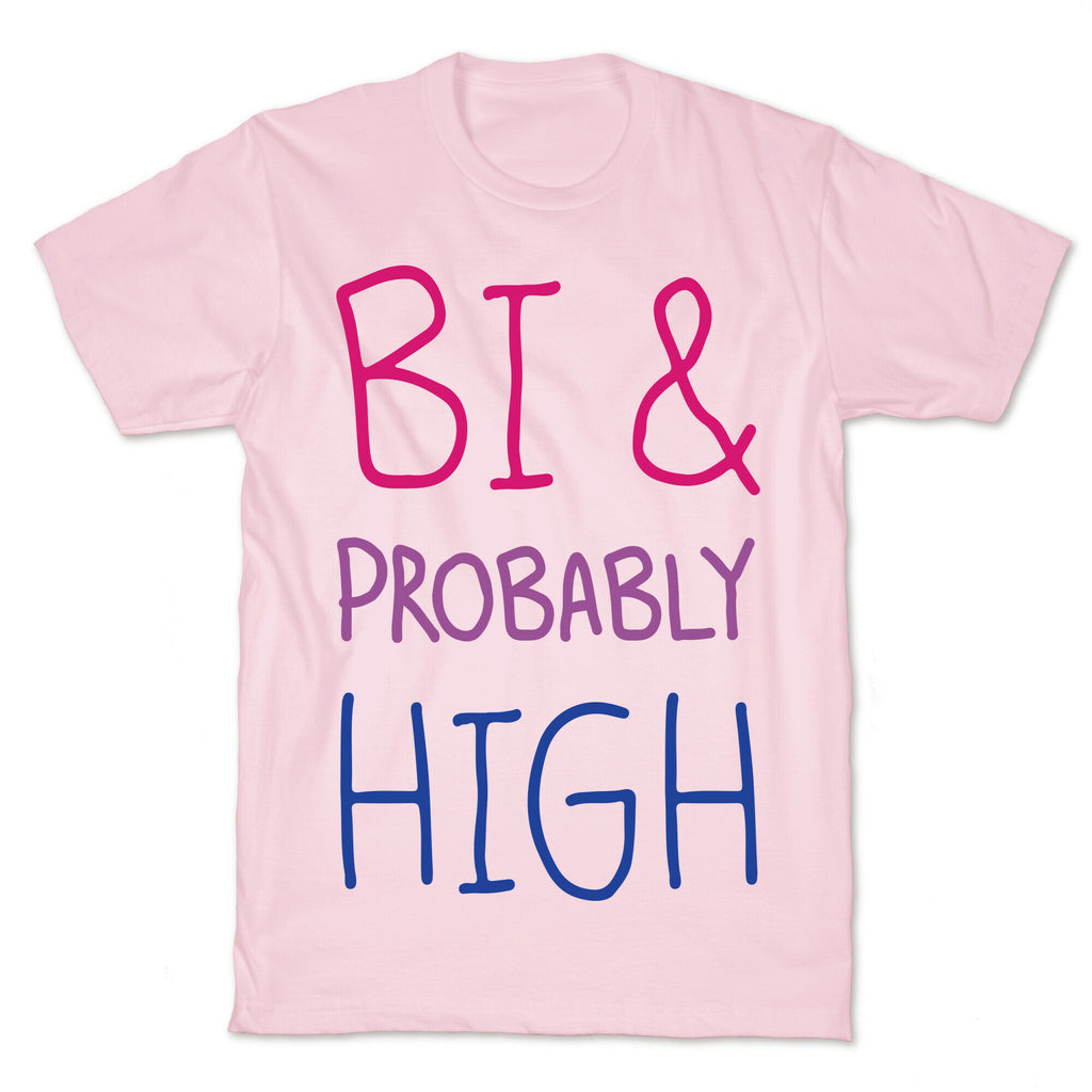 Bi And Probably High T-Shirt