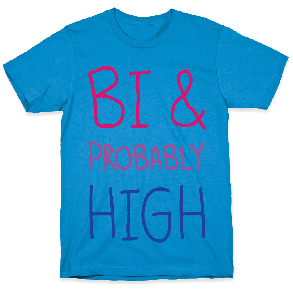 Bi And Probably High T-Shirt