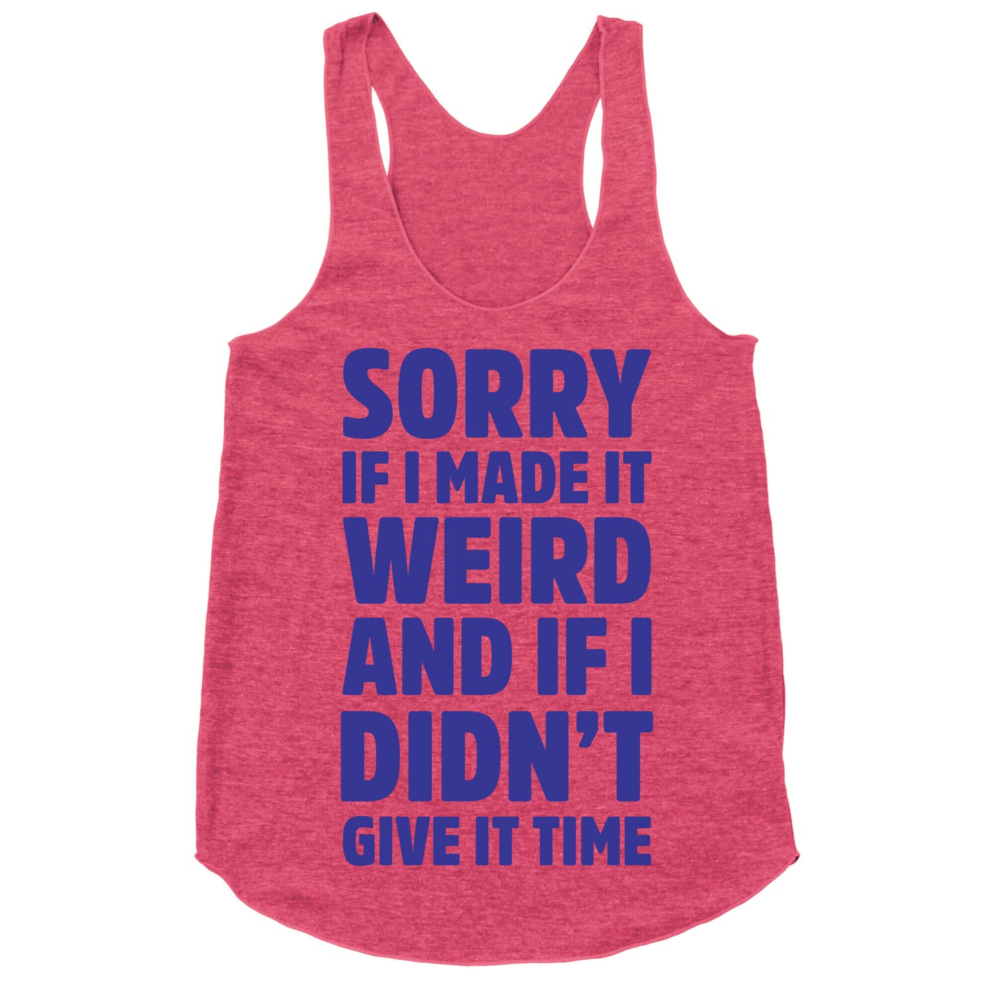 Sorry If I Made It Weird and if I Didn't Give it Time Racerback Tank