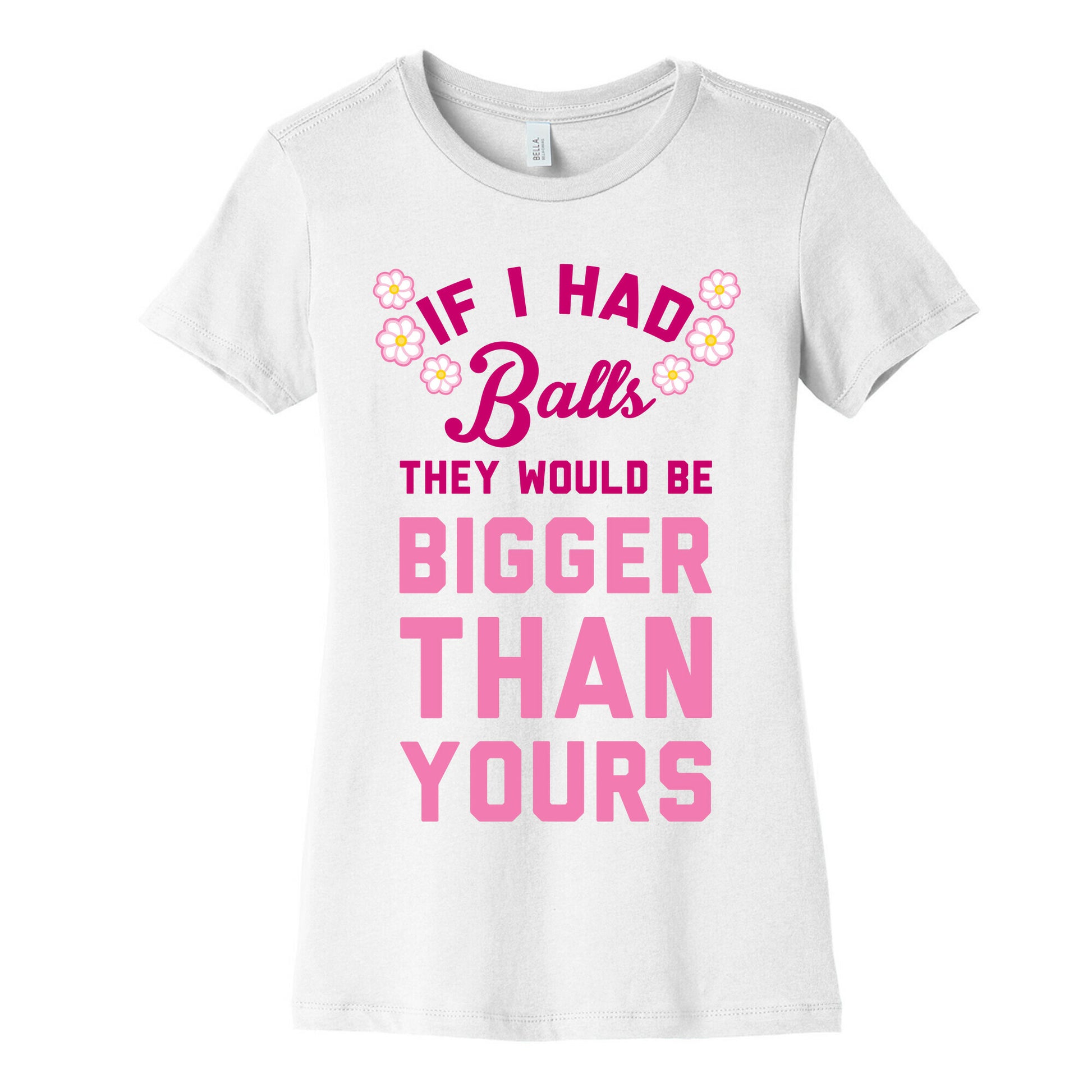 If I Had Balls They Would Be Bigger Than Yours Women's Cotton Tee