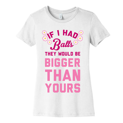 If I Had Balls They Would Be Bigger Than Yours Women's Cotton Tee