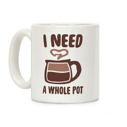 I Need a Whole Pot Coffee Mug