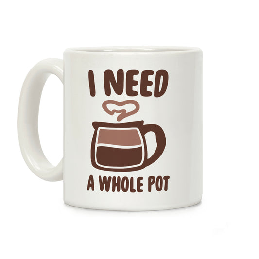 I Need a Whole Pot Coffee Mug