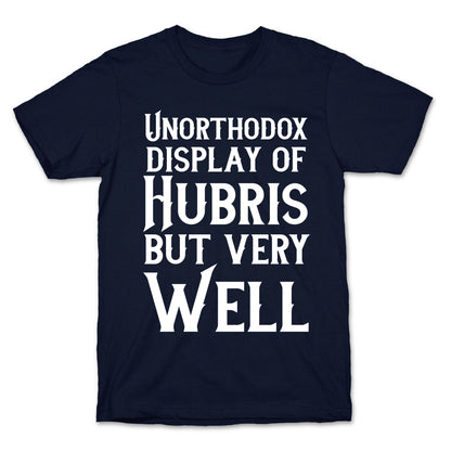 Unorthodox Display of Hubris, But Very Well T-Shirt