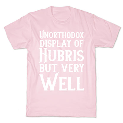 Unorthodox Display of Hubris, But Very Well T-Shirt