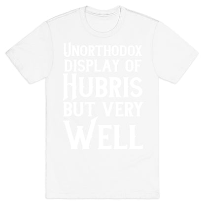 Unorthodox Display of Hubris, But Very Well T-Shirt