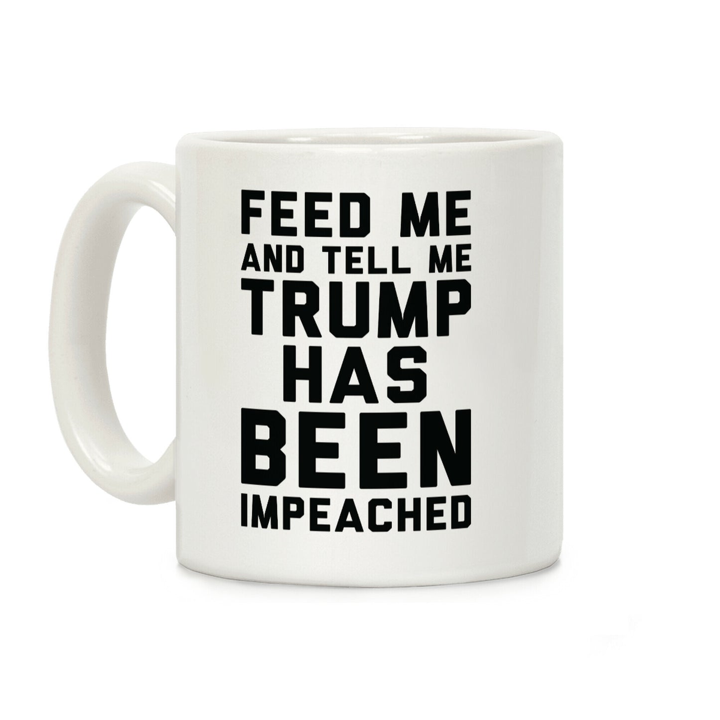 Feed Me and Tell Me Trump has Been Impeached Coffee Mug