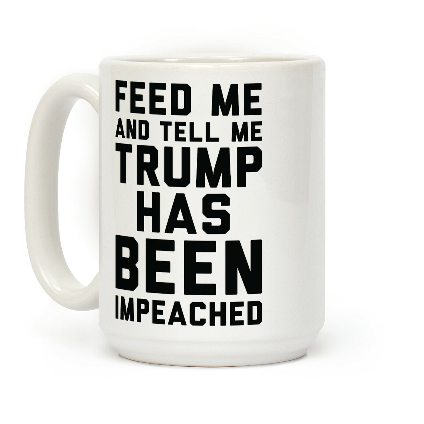 Feed Me and Tell Me Trump has Been Impeached Coffee Mug