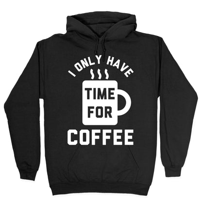 I Only Have Time For Coffee Hoodie