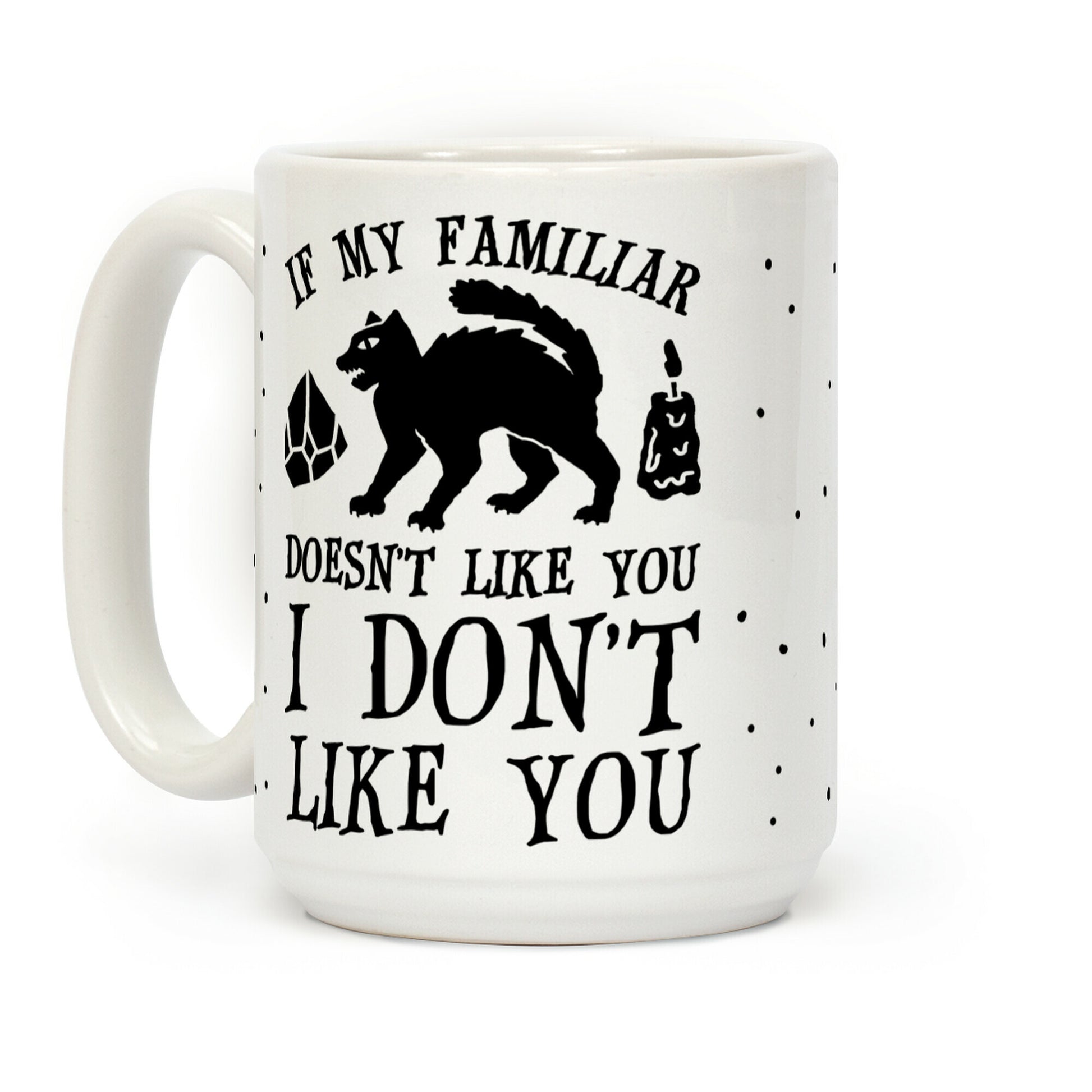 If My Familiar Doesn't Like You I Don't Like You Cat Coffee Mug