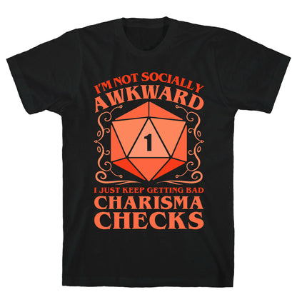 I'm Not Socially Awkward, I Just Keep Getting Bad Charisma Checks T-Shirt