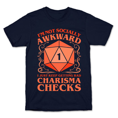 I'm Not Socially Awkward, I Just Keep Getting Bad Charisma Checks T-Shirt