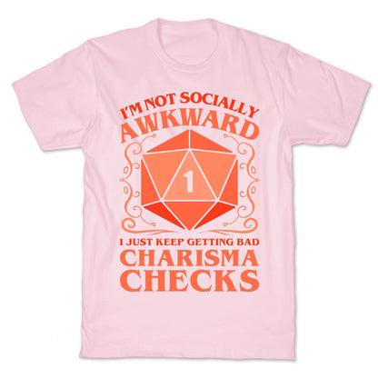 I'm Not Socially Awkward, I Just Keep Getting Bad Charisma Checks T-Shirt