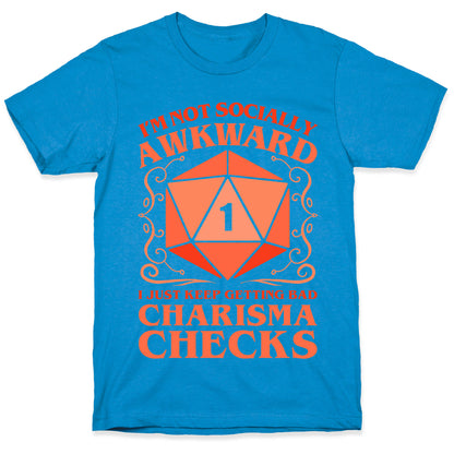 I'm Not Socially Awkward, I Just Keep Getting Bad Charisma Checks T-Shirt