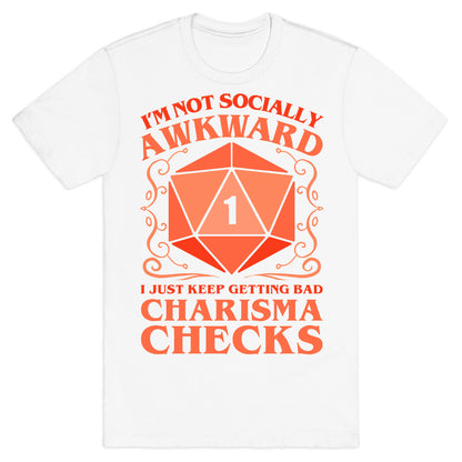 I'm Not Socially Awkward, I Just Keep Getting Bad Charisma Checks T-Shirt