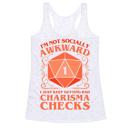 I'm Not Socially Awkward, I Just Keep Getting Bad Charisma Checks Racerback Tank