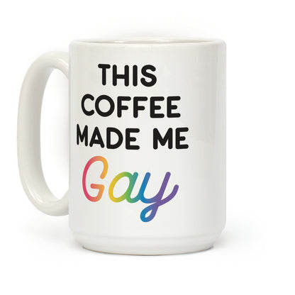 This Coffee Made Me Gay Coffee Mug