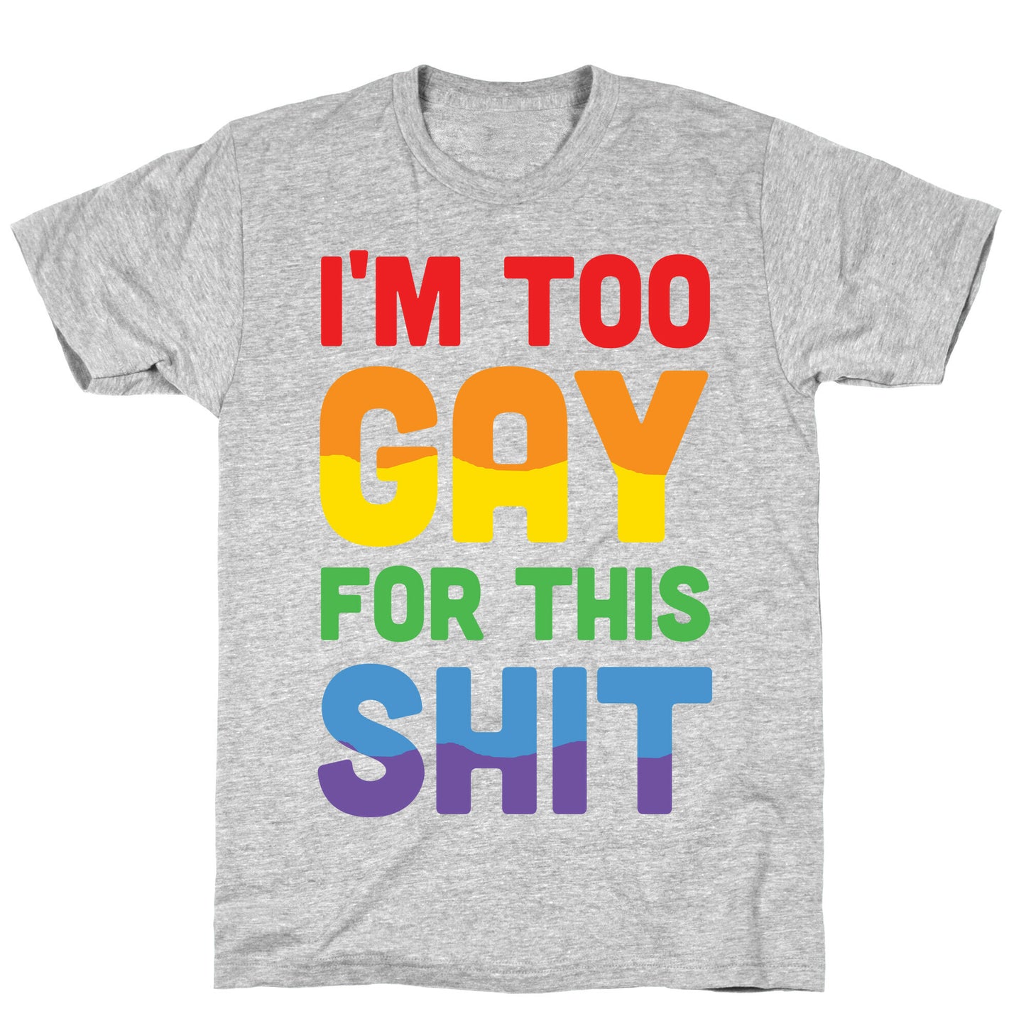 I'm Too Gay For This Shit T-Shirt
