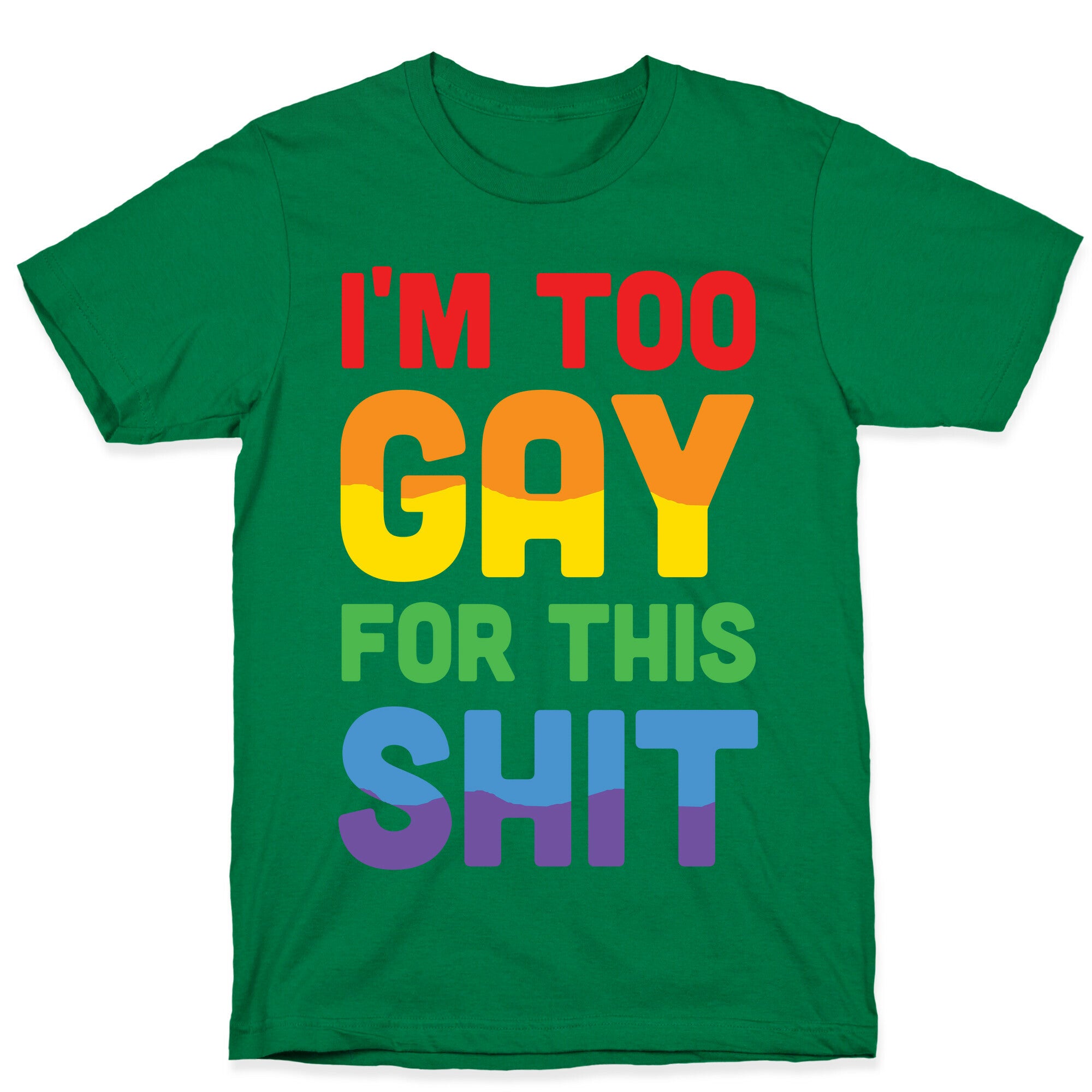 I'm Too Gay For This Shit T-Shirt