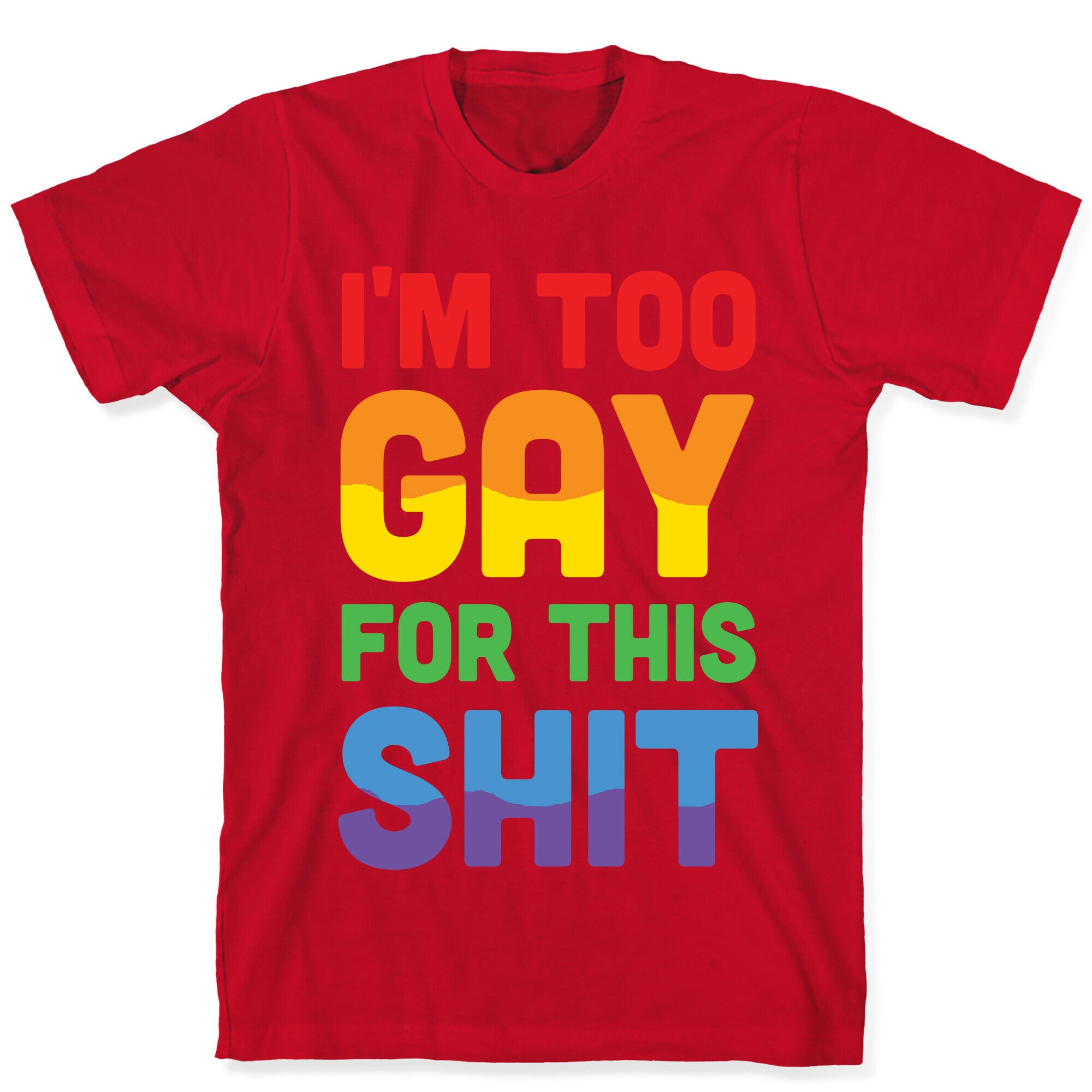 I'm Too Gay For This Shit T-Shirt